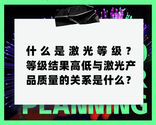 什么是激光等級？等級結果高低與激光產品質量的關系是什