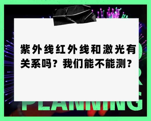 紫外線紅外線和激光有關系嗎？我們能不能測？